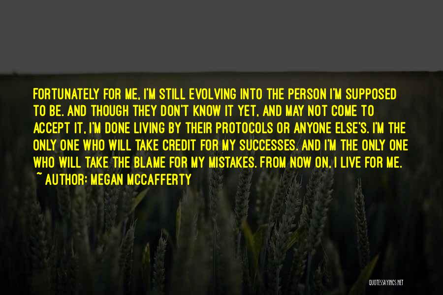 Megan McCafferty Quotes: Fortunately For Me, I'm Still Evolving Into The Person I'm Supposed To Be. And Though They Don't Know It Yet,