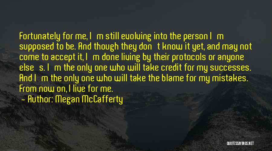 Megan McCafferty Quotes: Fortunately For Me, I'm Still Evolving Into The Person I'm Supposed To Be. And Though They Don't Know It Yet,