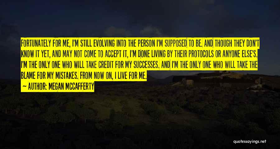 Megan McCafferty Quotes: Fortunately For Me, I'm Still Evolving Into The Person I'm Supposed To Be. And Though They Don't Know It Yet,