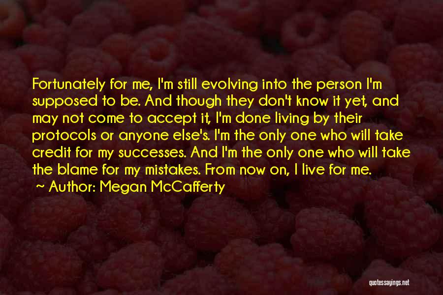 Megan McCafferty Quotes: Fortunately For Me, I'm Still Evolving Into The Person I'm Supposed To Be. And Though They Don't Know It Yet,