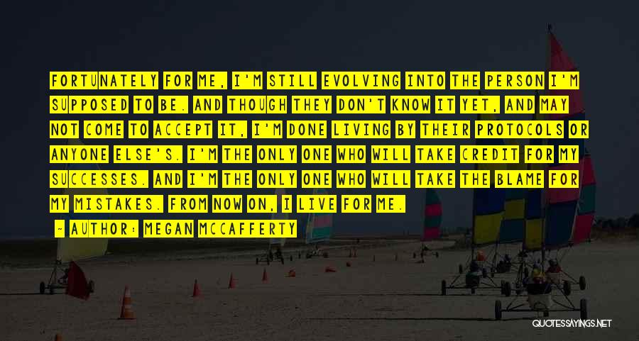Megan McCafferty Quotes: Fortunately For Me, I'm Still Evolving Into The Person I'm Supposed To Be. And Though They Don't Know It Yet,
