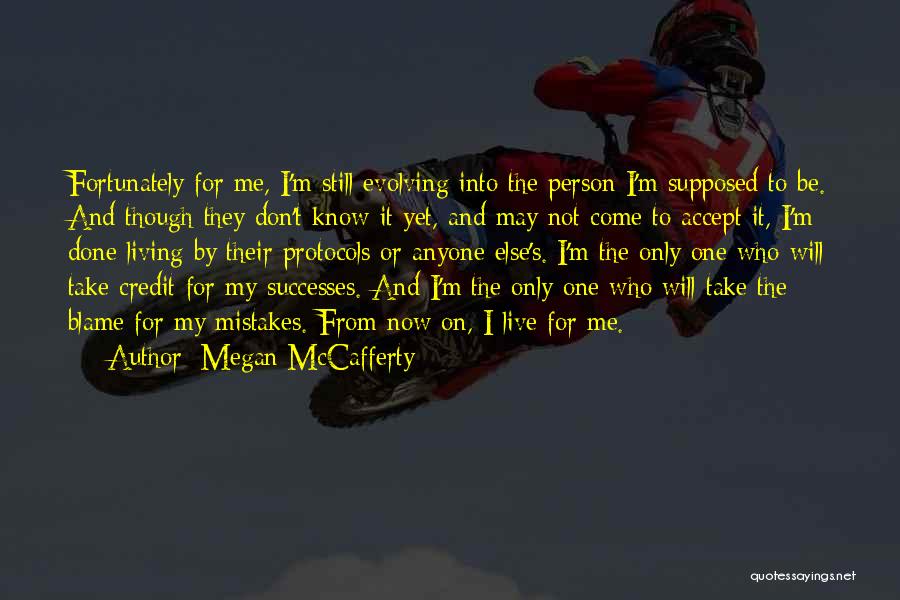 Megan McCafferty Quotes: Fortunately For Me, I'm Still Evolving Into The Person I'm Supposed To Be. And Though They Don't Know It Yet,