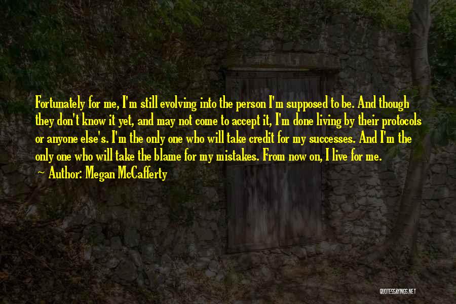 Megan McCafferty Quotes: Fortunately For Me, I'm Still Evolving Into The Person I'm Supposed To Be. And Though They Don't Know It Yet,