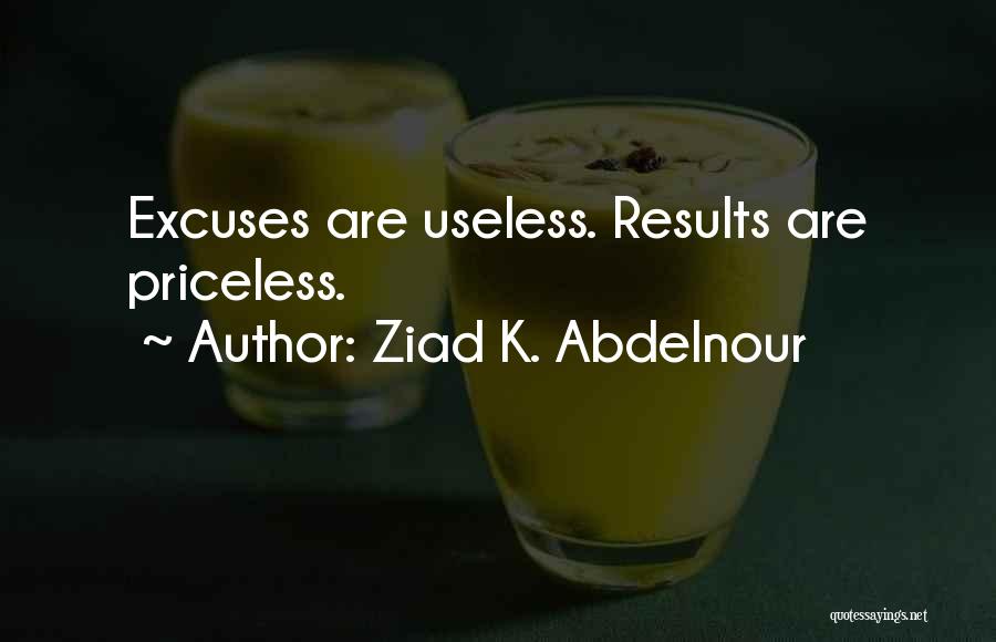 Ziad K. Abdelnour Quotes: Excuses Are Useless. Results Are Priceless.