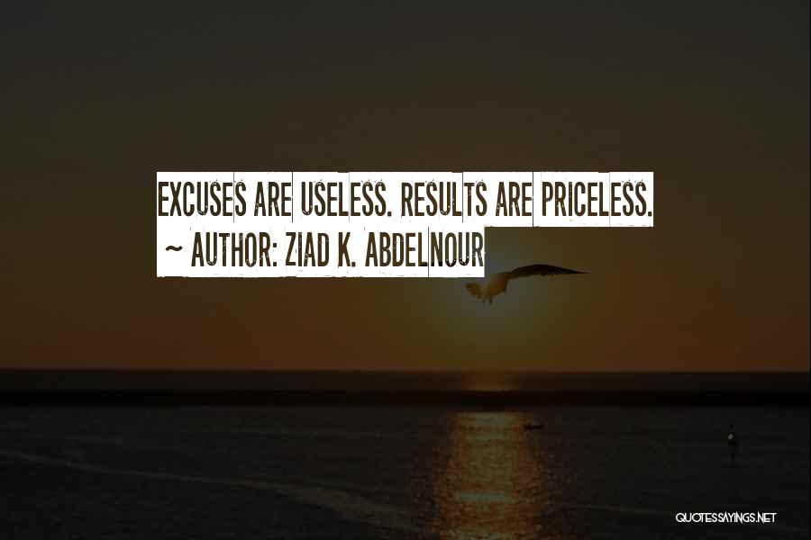 Ziad K. Abdelnour Quotes: Excuses Are Useless. Results Are Priceless.