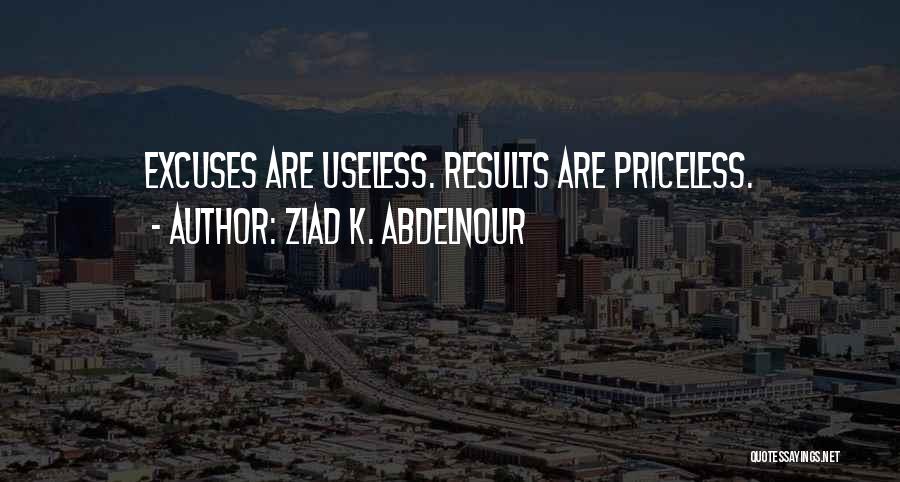 Ziad K. Abdelnour Quotes: Excuses Are Useless. Results Are Priceless.