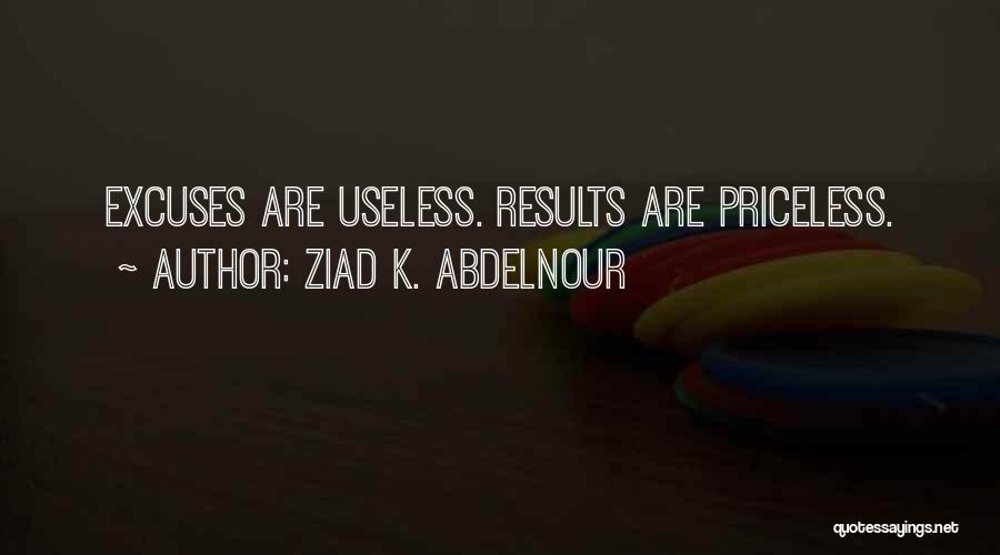 Ziad K. Abdelnour Quotes: Excuses Are Useless. Results Are Priceless.
