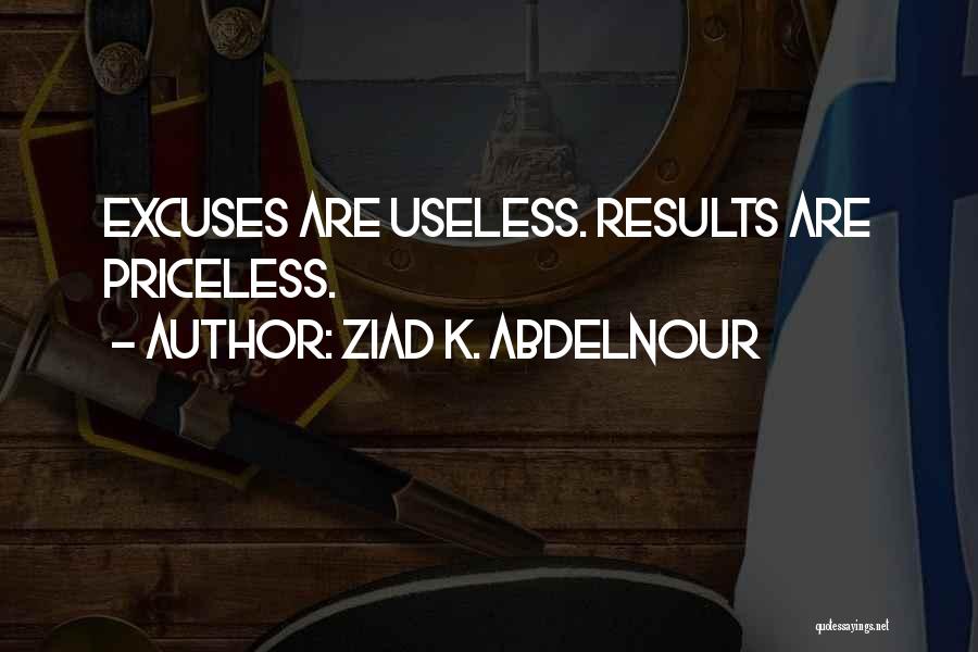 Ziad K. Abdelnour Quotes: Excuses Are Useless. Results Are Priceless.