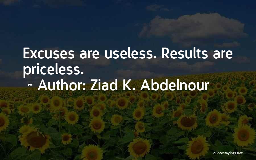 Ziad K. Abdelnour Quotes: Excuses Are Useless. Results Are Priceless.
