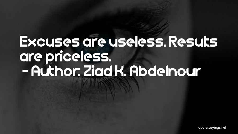 Ziad K. Abdelnour Quotes: Excuses Are Useless. Results Are Priceless.