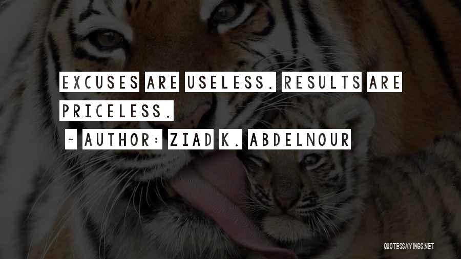 Ziad K. Abdelnour Quotes: Excuses Are Useless. Results Are Priceless.