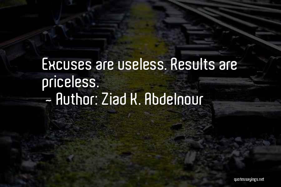 Ziad K. Abdelnour Quotes: Excuses Are Useless. Results Are Priceless.