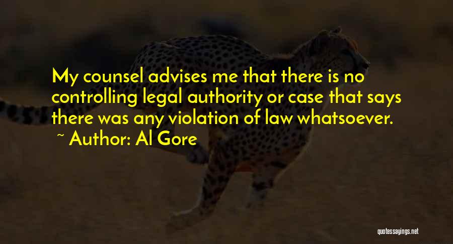 Al Gore Quotes: My Counsel Advises Me That There Is No Controlling Legal Authority Or Case That Says There Was Any Violation Of