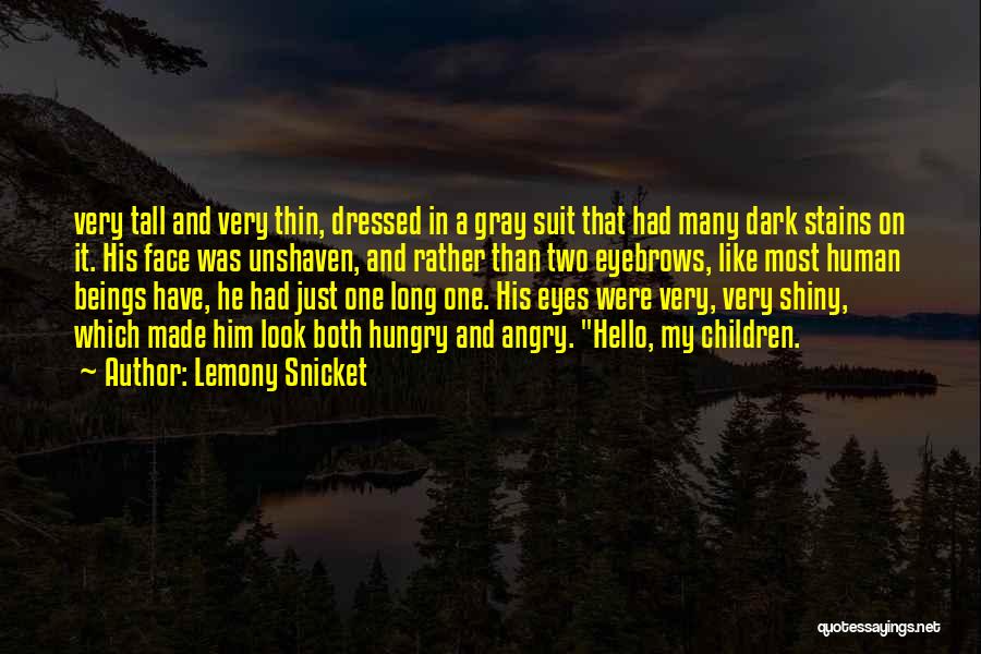 Lemony Snicket Quotes: Very Tall And Very Thin, Dressed In A Gray Suit That Had Many Dark Stains On It. His Face Was