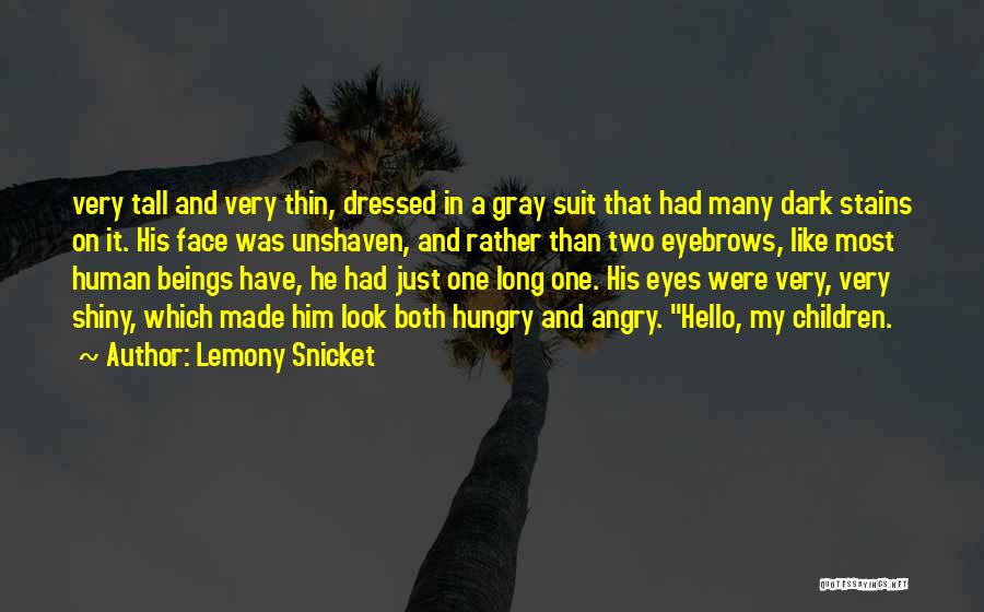 Lemony Snicket Quotes: Very Tall And Very Thin, Dressed In A Gray Suit That Had Many Dark Stains On It. His Face Was