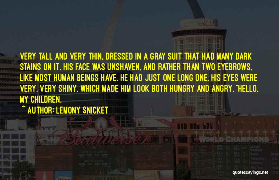Lemony Snicket Quotes: Very Tall And Very Thin, Dressed In A Gray Suit That Had Many Dark Stains On It. His Face Was
