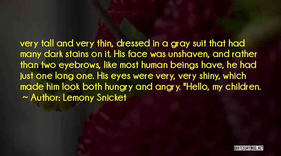 Lemony Snicket Quotes: Very Tall And Very Thin, Dressed In A Gray Suit That Had Many Dark Stains On It. His Face Was