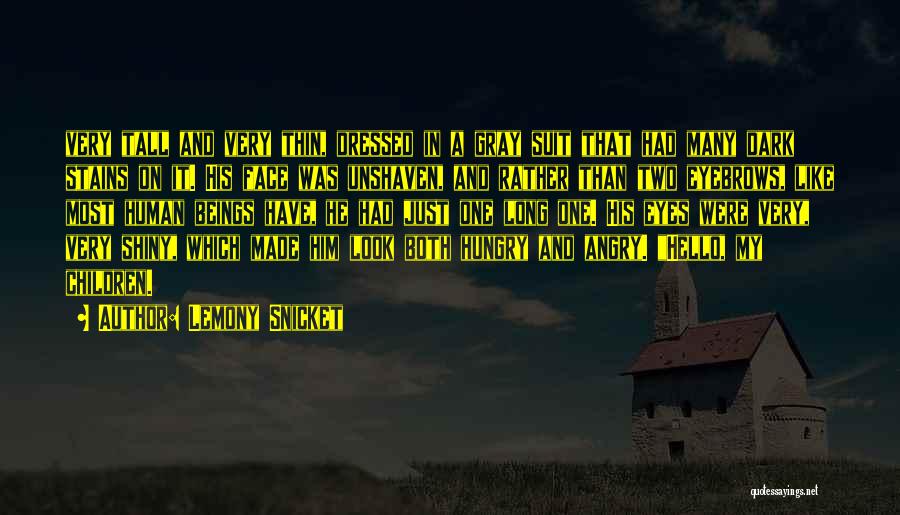 Lemony Snicket Quotes: Very Tall And Very Thin, Dressed In A Gray Suit That Had Many Dark Stains On It. His Face Was