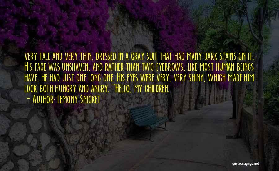 Lemony Snicket Quotes: Very Tall And Very Thin, Dressed In A Gray Suit That Had Many Dark Stains On It. His Face Was