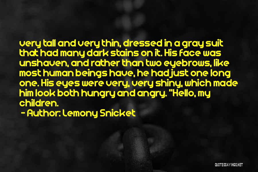 Lemony Snicket Quotes: Very Tall And Very Thin, Dressed In A Gray Suit That Had Many Dark Stains On It. His Face Was