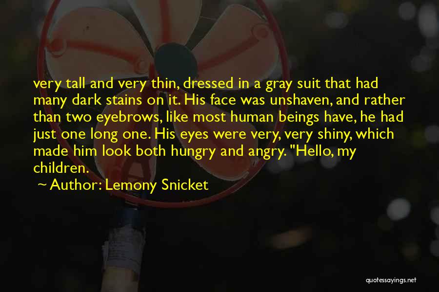 Lemony Snicket Quotes: Very Tall And Very Thin, Dressed In A Gray Suit That Had Many Dark Stains On It. His Face Was