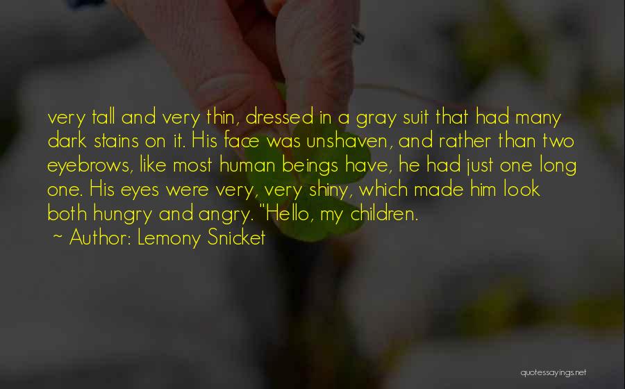 Lemony Snicket Quotes: Very Tall And Very Thin, Dressed In A Gray Suit That Had Many Dark Stains On It. His Face Was