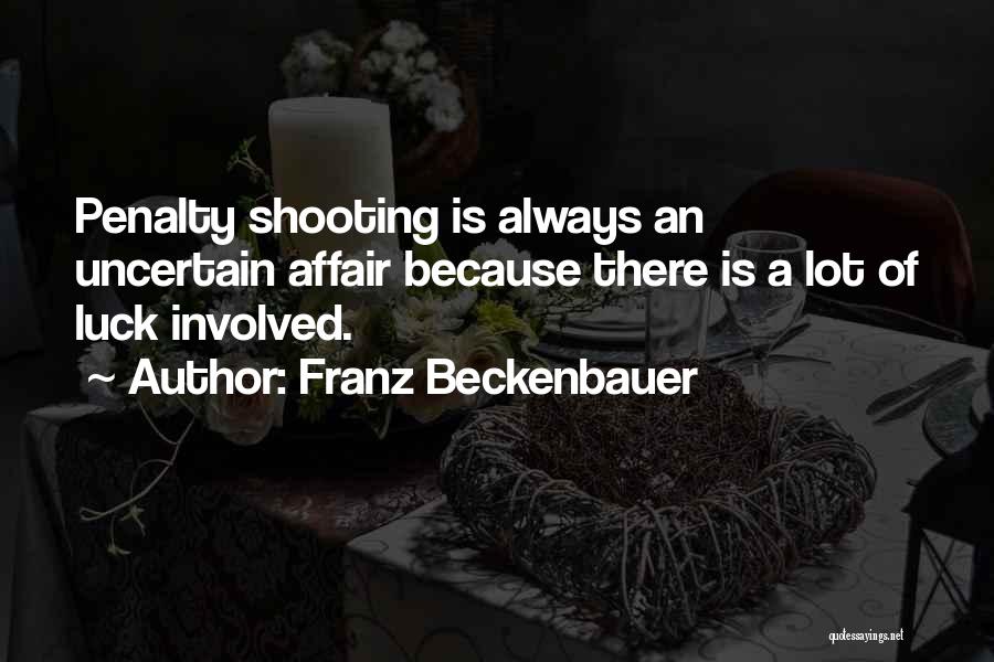 Franz Beckenbauer Quotes: Penalty Shooting Is Always An Uncertain Affair Because There Is A Lot Of Luck Involved.