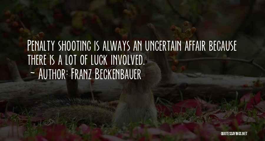 Franz Beckenbauer Quotes: Penalty Shooting Is Always An Uncertain Affair Because There Is A Lot Of Luck Involved.