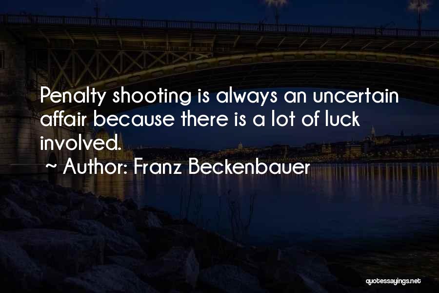 Franz Beckenbauer Quotes: Penalty Shooting Is Always An Uncertain Affair Because There Is A Lot Of Luck Involved.