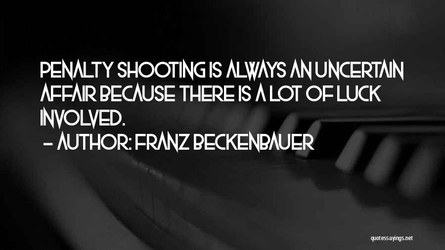 Franz Beckenbauer Quotes: Penalty Shooting Is Always An Uncertain Affair Because There Is A Lot Of Luck Involved.