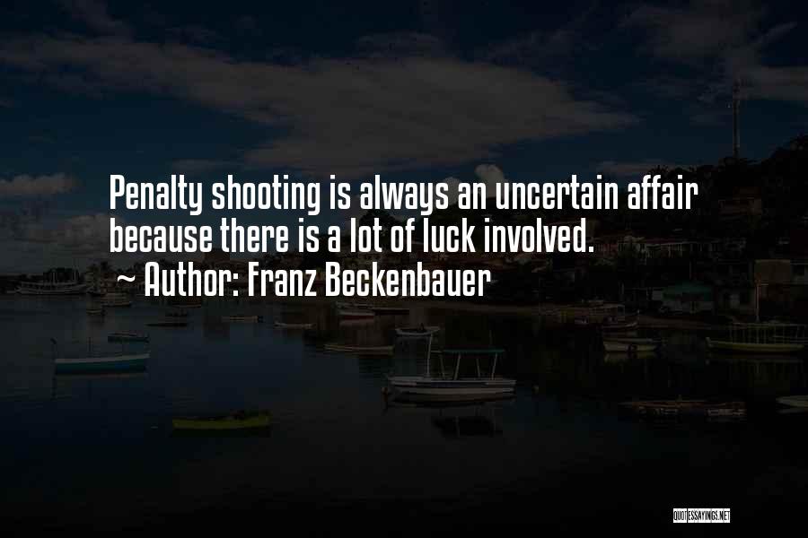 Franz Beckenbauer Quotes: Penalty Shooting Is Always An Uncertain Affair Because There Is A Lot Of Luck Involved.