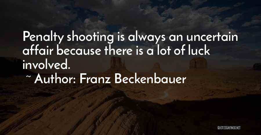 Franz Beckenbauer Quotes: Penalty Shooting Is Always An Uncertain Affair Because There Is A Lot Of Luck Involved.