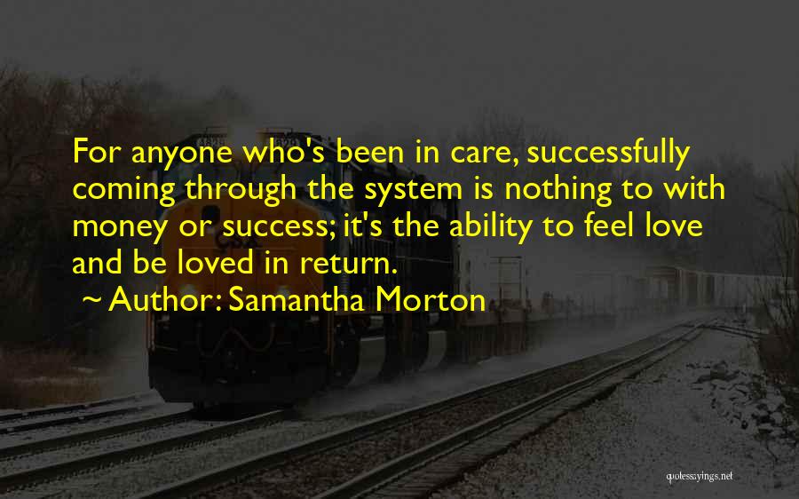 Samantha Morton Quotes: For Anyone Who's Been In Care, Successfully Coming Through The System Is Nothing To With Money Or Success; It's The