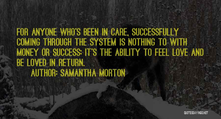 Samantha Morton Quotes: For Anyone Who's Been In Care, Successfully Coming Through The System Is Nothing To With Money Or Success; It's The