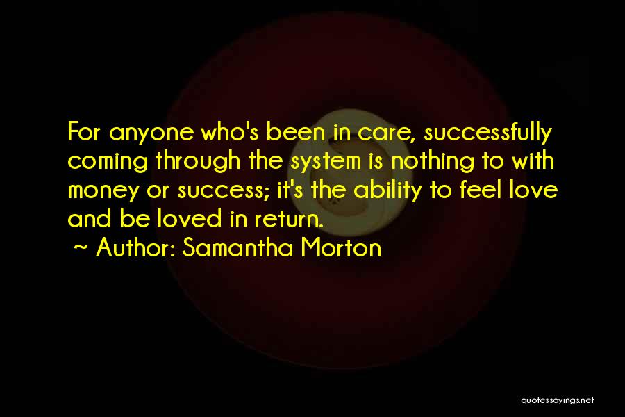 Samantha Morton Quotes: For Anyone Who's Been In Care, Successfully Coming Through The System Is Nothing To With Money Or Success; It's The