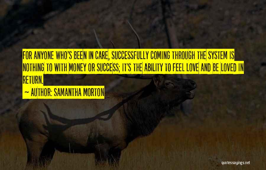 Samantha Morton Quotes: For Anyone Who's Been In Care, Successfully Coming Through The System Is Nothing To With Money Or Success; It's The