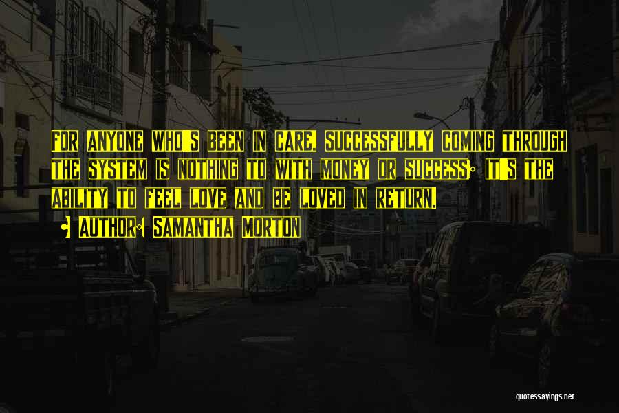 Samantha Morton Quotes: For Anyone Who's Been In Care, Successfully Coming Through The System Is Nothing To With Money Or Success; It's The