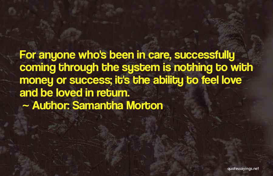 Samantha Morton Quotes: For Anyone Who's Been In Care, Successfully Coming Through The System Is Nothing To With Money Or Success; It's The