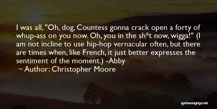 Christopher Moore Quotes: I Was All, Oh, Dog, Countess Gonna Crack Open A Forty Of Whup-ass On You Now. Oh, You In The