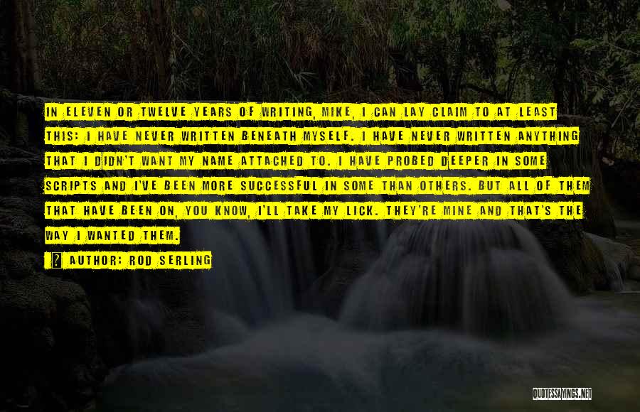 Rod Serling Quotes: In Eleven Or Twelve Years Of Writing, Mike, I Can Lay Claim To At Least This: I Have Never Written