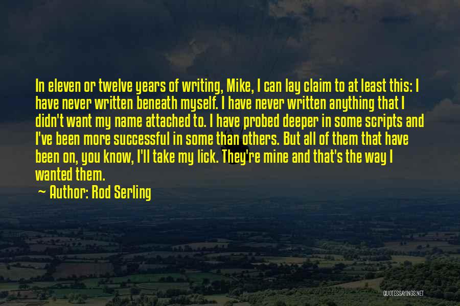 Rod Serling Quotes: In Eleven Or Twelve Years Of Writing, Mike, I Can Lay Claim To At Least This: I Have Never Written