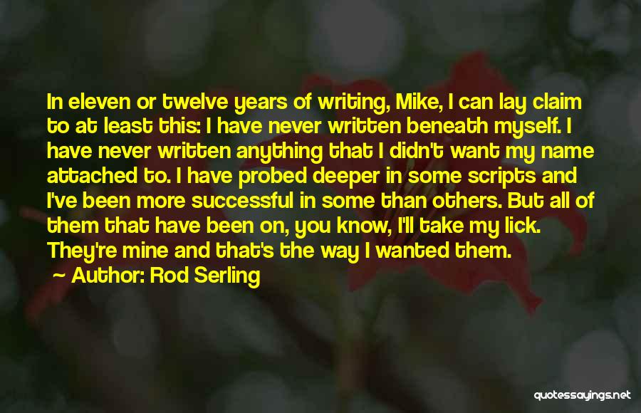 Rod Serling Quotes: In Eleven Or Twelve Years Of Writing, Mike, I Can Lay Claim To At Least This: I Have Never Written