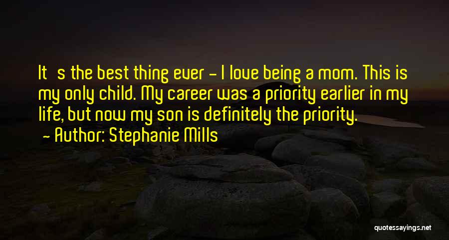 Stephanie Mills Quotes: It's The Best Thing Ever - I Love Being A Mom. This Is My Only Child. My Career Was A