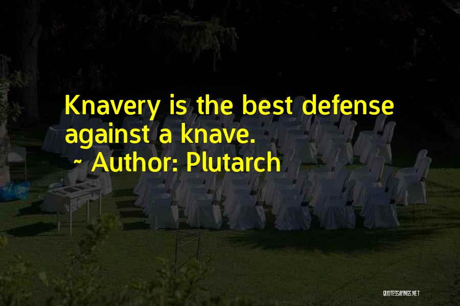 Plutarch Quotes: Knavery Is The Best Defense Against A Knave.