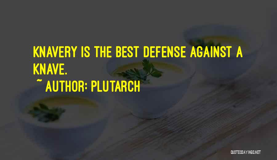 Plutarch Quotes: Knavery Is The Best Defense Against A Knave.
