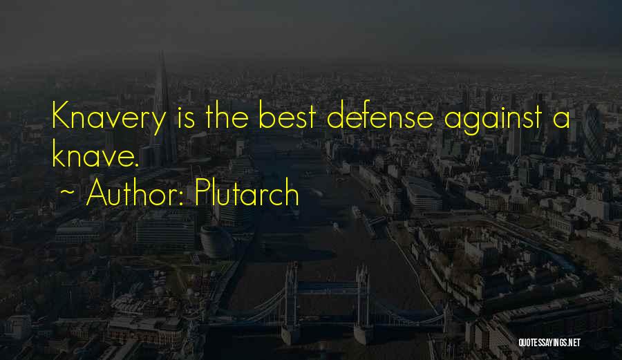 Plutarch Quotes: Knavery Is The Best Defense Against A Knave.