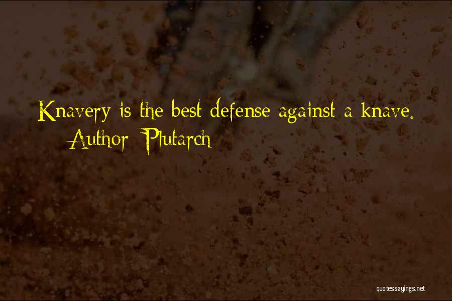 Plutarch Quotes: Knavery Is The Best Defense Against A Knave.