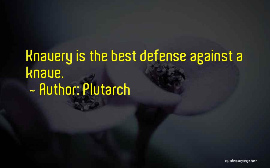 Plutarch Quotes: Knavery Is The Best Defense Against A Knave.
