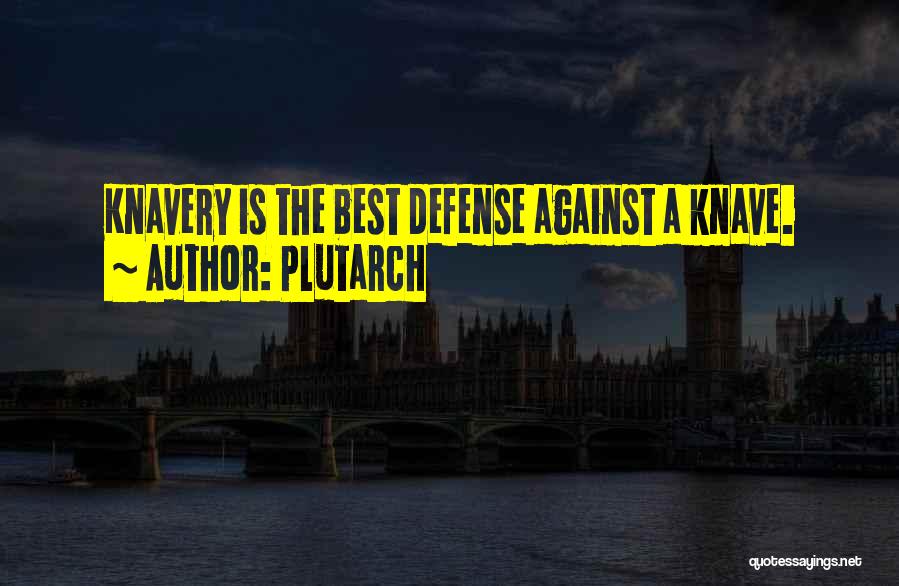 Plutarch Quotes: Knavery Is The Best Defense Against A Knave.