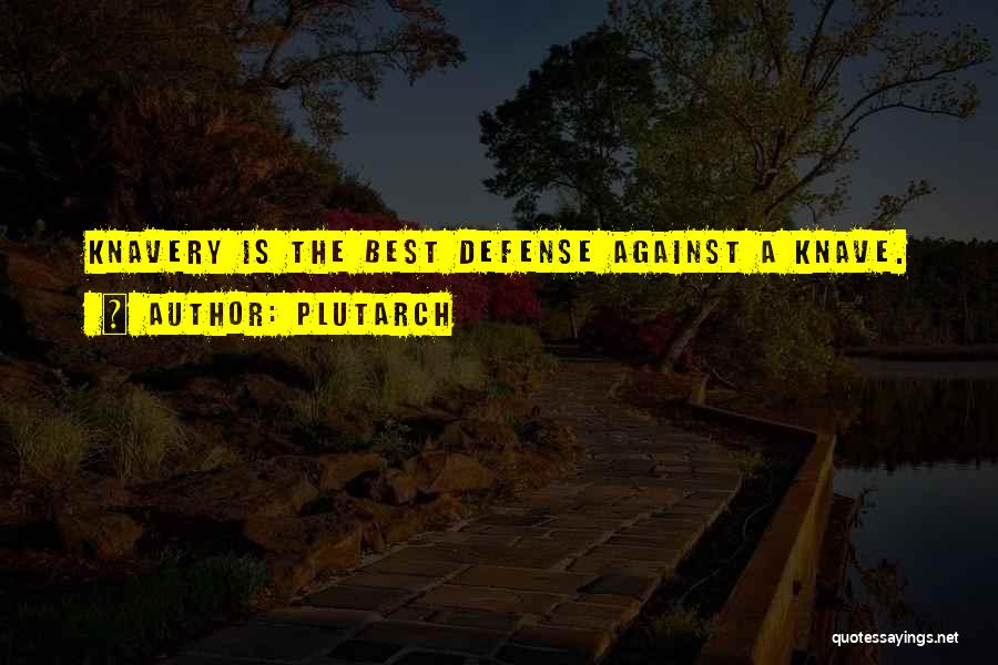Plutarch Quotes: Knavery Is The Best Defense Against A Knave.